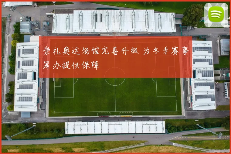 崇礼奥运场馆完善升级 为冬季赛事筹办提供保障