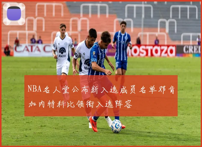NBA名人堂公布新入选成员名单邓肯加内特科比领衔入选阵容