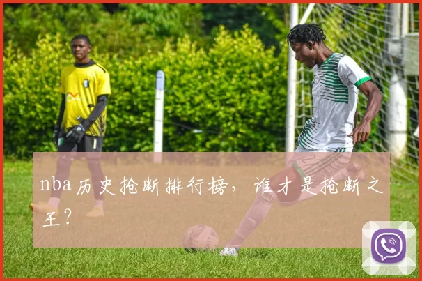 nba历史抢断排行榜，谁才是抢断之王？